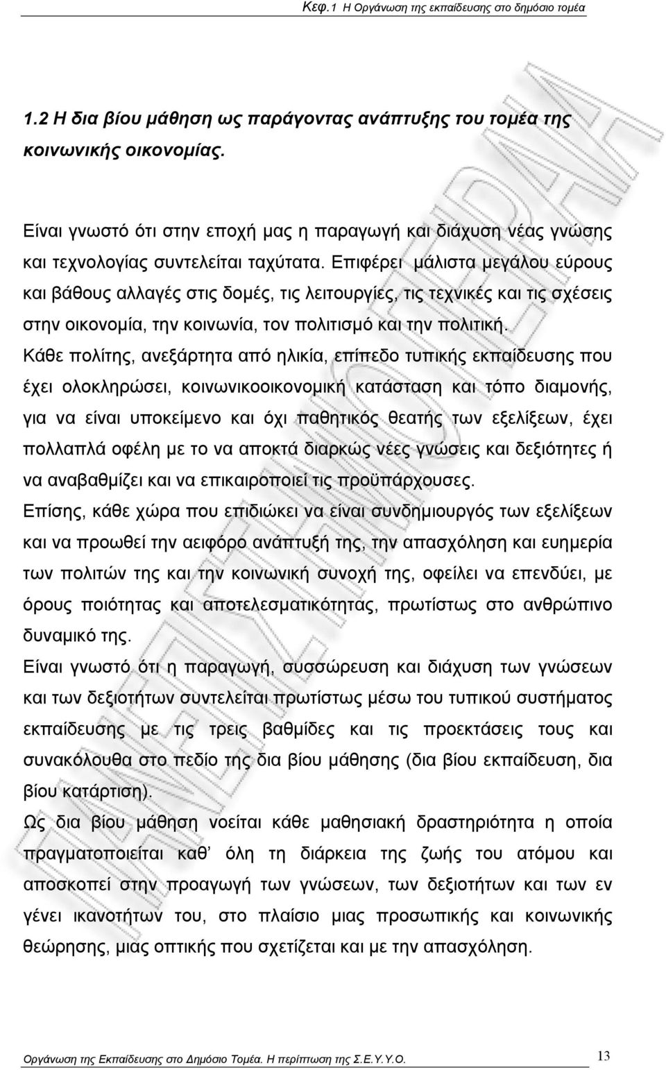 Επιφέρει μάλιστα μεγάλου εύρους και βάθους αλλαγές στις δομές, τις λειτουργίες, τις τεχνικές και τις σχέσεις στην οικονομία, την κοινωνία, τον πολιτισμό και την πολιτική.