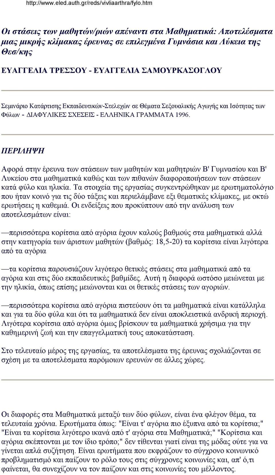 ΠΕΡΙΛΗΨΗ Aφορά στην έρευνα των στάσεων των µαθητών και µαθητριών B' Γυµνασίου και B' Λυκείου στα µαθηµατικά καθώς και των πιθανών διαφοροποιήσεων των στάσεων κατά φύλο και ηλικία.