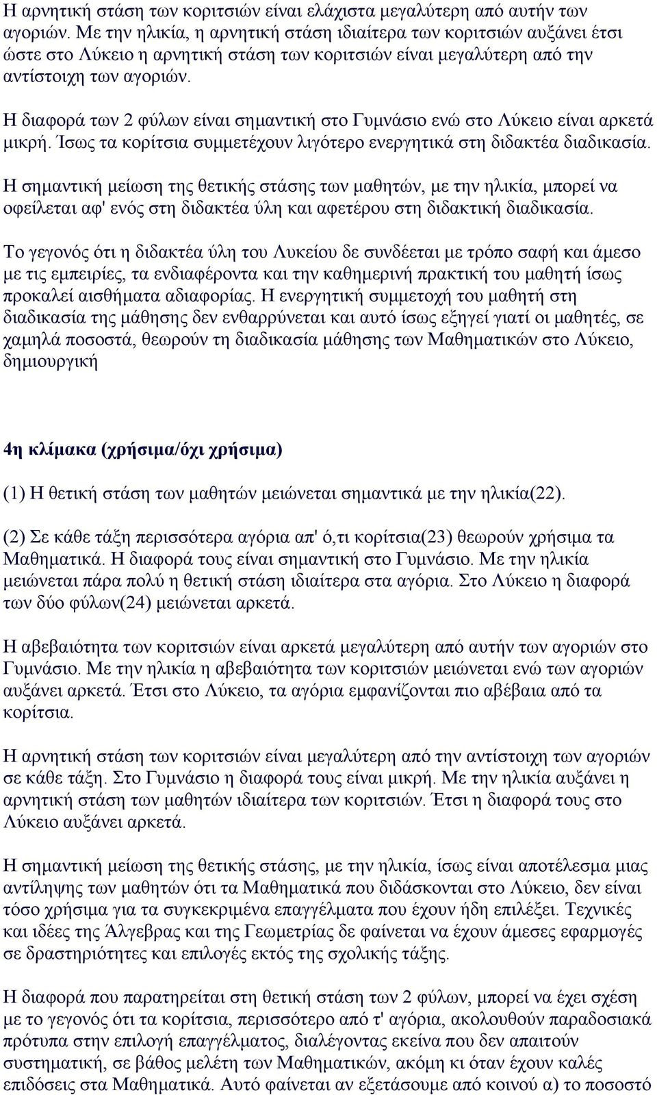 H διαφορά των 2 φύλων είναι σηµαντική στο Γυµνάσιο ενώ στο Λύκειο είναι αρκετά µικρή. Ίσως τα κορίτσια συµµετέχουν λιγότερο ενεργητικά στη διδακτέα διαδικασία.