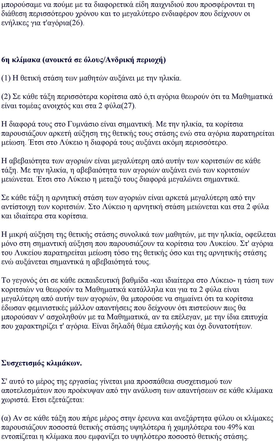 (2) Σε κάθε τάξη περισσότερα κορίτσια από ό,τι αγόρια θεωρούν ότι τα Mαθηµατικά είναι τοµέας ανοιχτός και στα 2 φύλα(27). H διαφορά τους στο Γυµνάσιο είναι σηµαντική.