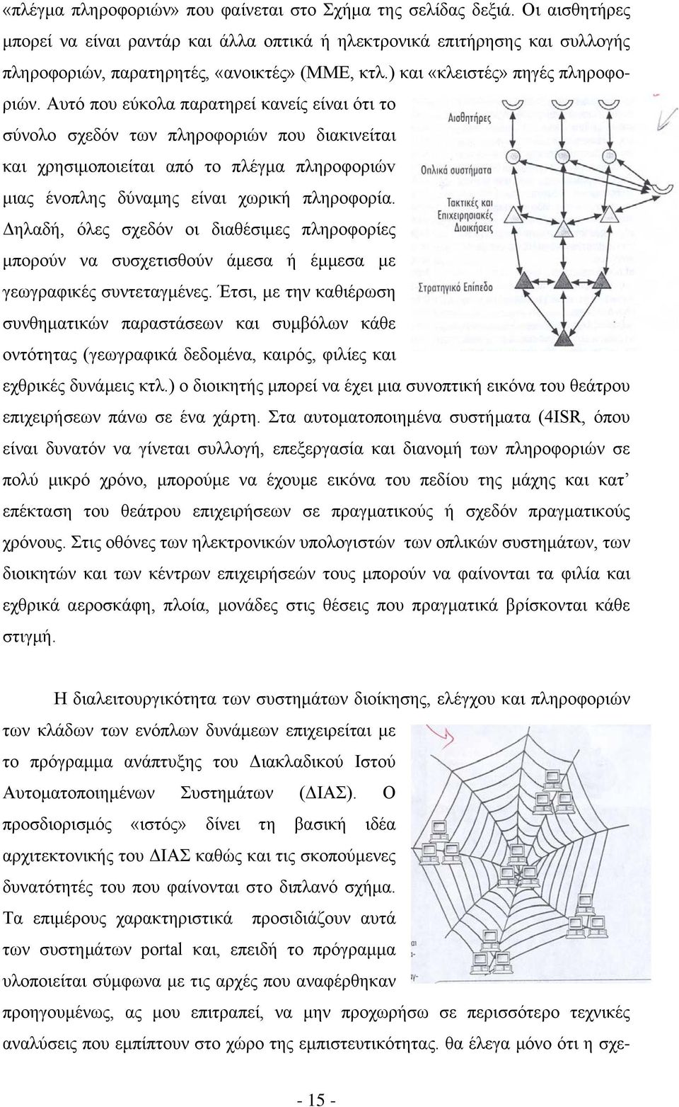 Αυτό που εύκολα παρατηρεί κανείς είναι ότι το σύνολο σχεδόν των πληροφοριών που διακινείται και χρησιμοποιείται από το πλέγμα πληροφoριώv μιας ένοπλης δύναμης είναι χωρική πληροφορία.