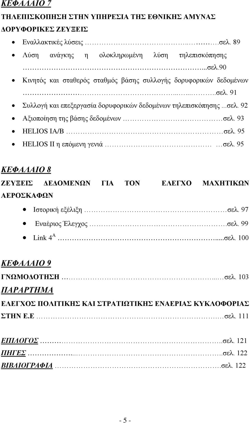 95 ΚΕΦΑΛΑΙΟ 8 ΖΕΥΞΕΙΣ ΔΕΔΟΜΕΝΩΝ ΓΙΑ ΤΟΝ ΕΛΕΓΧΟ ΜΑΧΗΤΙΚΩΝ ΑΕΡΟΣΚΑΦΩΝ Ιστορική εξέλιξη σελ. 97 Εναέριος Έλεγχος.σελ. 99 Link 4 Α...σελ. 100 ΚΕΦΑΛΑΙΟ 9 ΓΝΩΜΟΔΟΤΗΣΗ... σελ. 103 ΠΑΡΑΡΤΗΜΑ ΕΛΕΓΧΟΣ ΠΟΛΙΤΙΚΗΣ ΚΑΙ ΣΤΡΑΤΙΩΤΙΚΗΣ ΕΝΑΕΡΙΑΣ ΚΥΚΛΟΦΟΡΙΑΣ ΣΤΗΝ Ε.