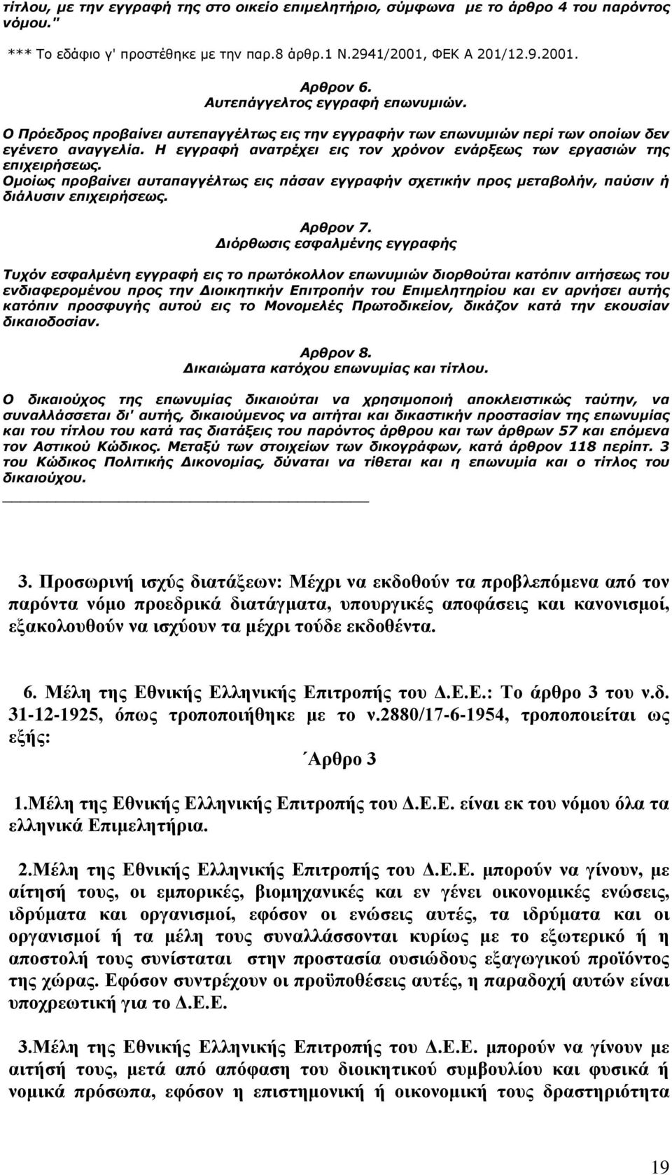 Η εγγραφή ανατρέχει εις τον χρόνον ενάρξεως των εργασιών της επιχειρήσεως. Ομοίως προβαίνει αυταπαγγέλτως εις πάσαν εγγραφήν σχετικήν προς μεταβολήν, παύσιν ή διάλυσιν επιχειρήσεως. Αρθρον 7.