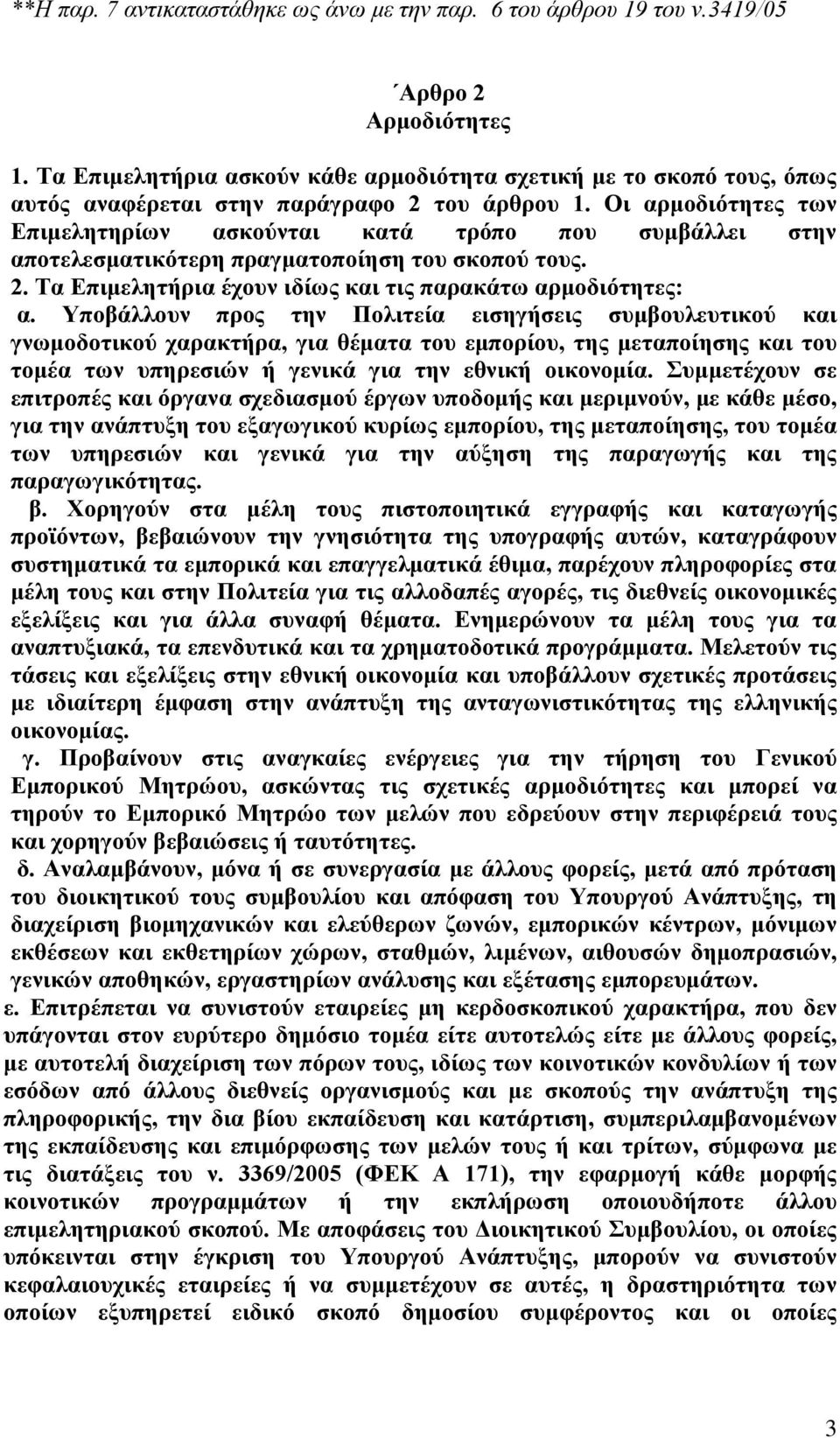 Οι αρμοδιότητες των Επιμελητηρίων ασκούνται κατά τρόπο που συμβάλλει στην αποτελεσματικότερη πραγματοποίηση του σκοπού τους. 2. Τα Επιμελητήρια έχουν ιδίως και τις παρακάτω αρμοδιότητες: α.