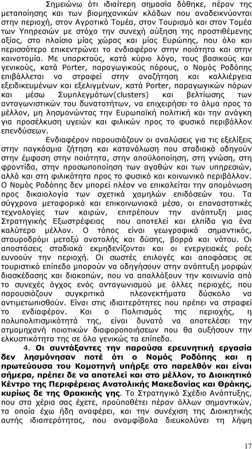 Με υπαρκτούς, κατά κύριο λόγο, τους βασικούς και γενικούς, κατά Porter, παραγωγικούς πόρους, ο Νομός Ροδόπης επιβάλλεται να στραφεί στην αναζήτηση και καλλιέργεια εξειδικευμένων και εξελιγμένων, κατά