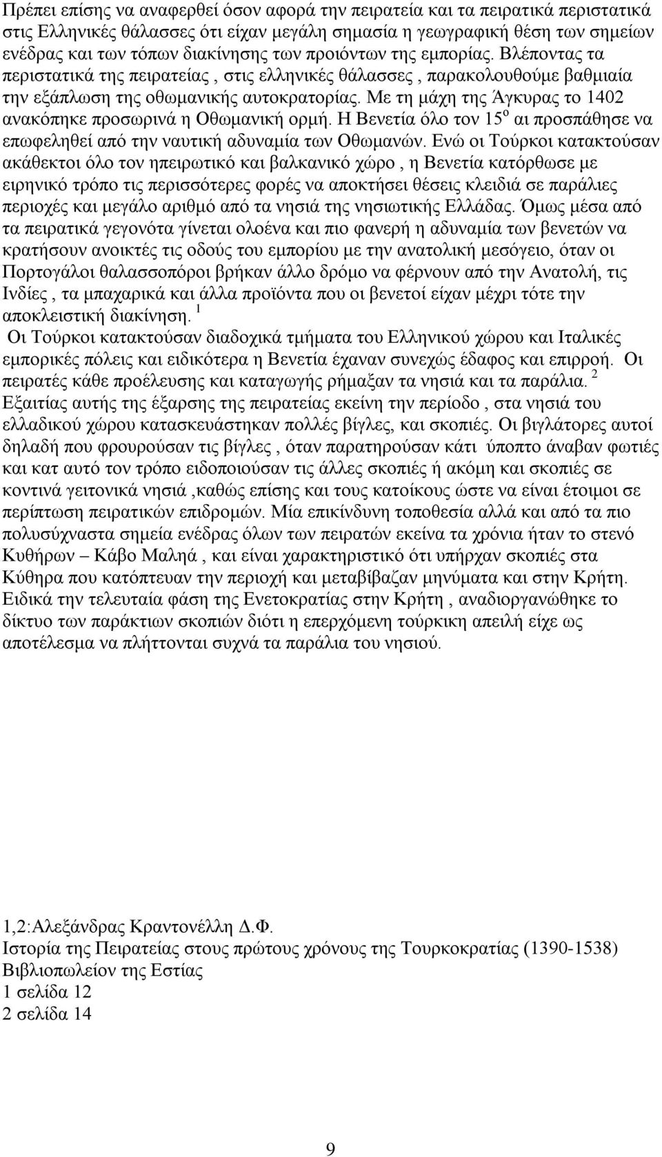 Με τη μάχη της Άγκυρας το 1402 ανακόπηκε προσωρινά η Οθωμανική ορμή. Η Βενετία όλο τον 15 ο αι προσπάθησε να επωφεληθεί από την ναυτική αδυναμία των Οθωμανών.