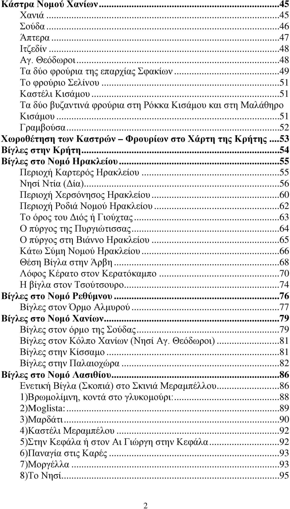 .. 54 Βίγλες στο Νομό Ηρακλείου... 55 Περιοχή Καρτερός Ηρακλείου... 55 Νησί Ντία (Δία)... 56 Περιοχή Χερσόνησος Ηρακλείου... 60 Περιοχή Ροδιά Νομού Ηρακλείου... 62 Το όρος του Διός ή Γιούχτας.