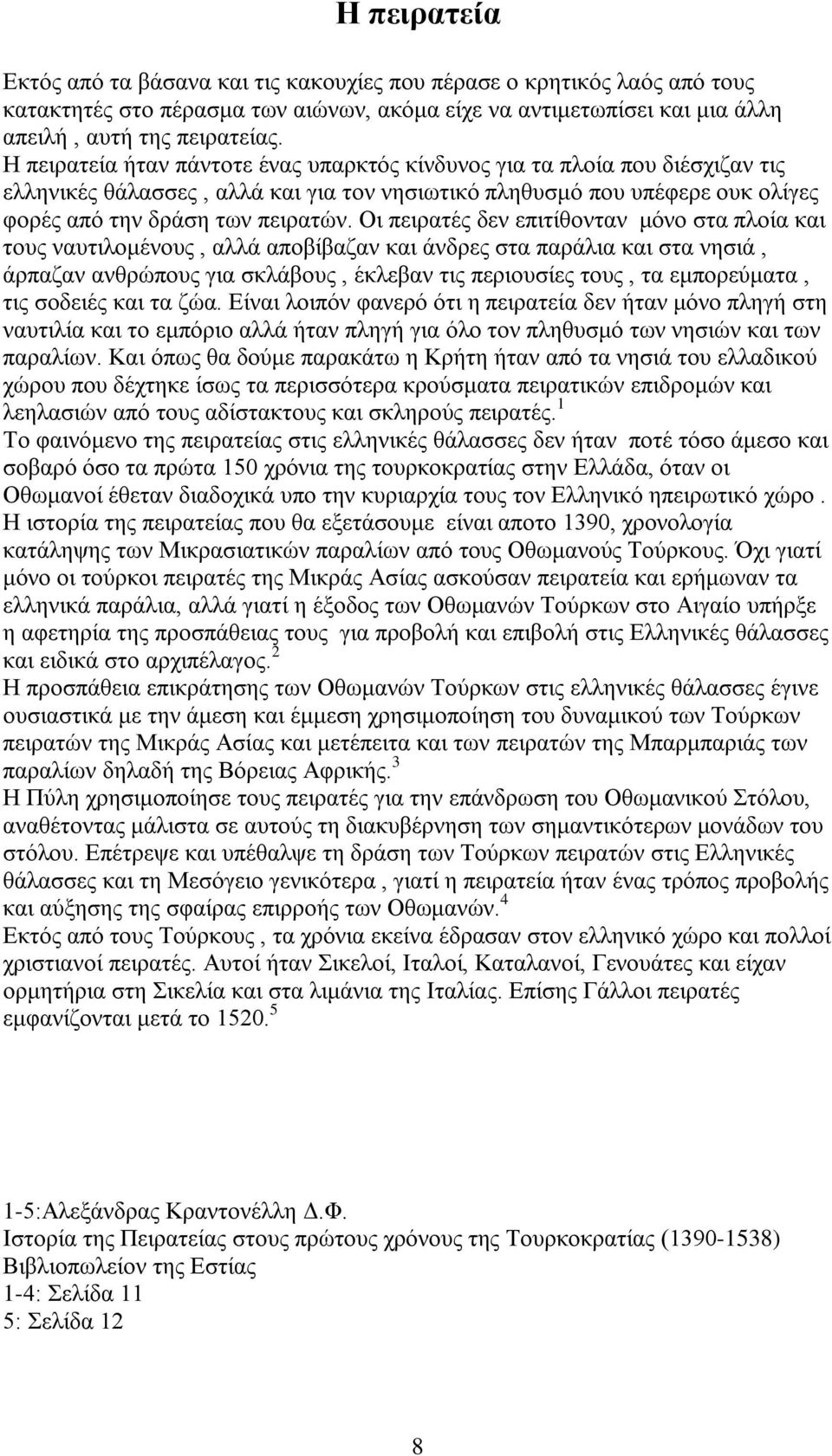 Οι πειρατές δεν επιτίθονταν μόνο στα πλοία και τους ναυτιλομένους, αλλά αποβίβαζαν και άνδρες στα παράλια και στα νησιά, άρπαζαν ανθρώπους για σκλάβους, έκλεβαν τις περιουσίες τους, τα εμπορεύματα,