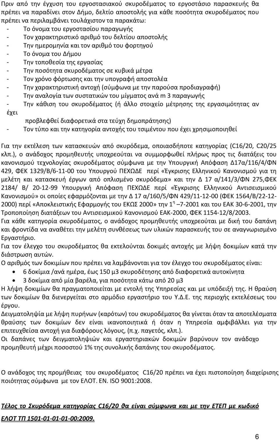 ποσότητα σκυροδέματος σε κυβικά μέτρα - Τον χρόνο φόρτωσης και την υπογραφή αποστολέα - Την χαρακτηριστική αντοχή (σύμφωνα με την παρούσα προδιαγραφή) - Την αναλογία των συστατικών του μίγματος ανά m