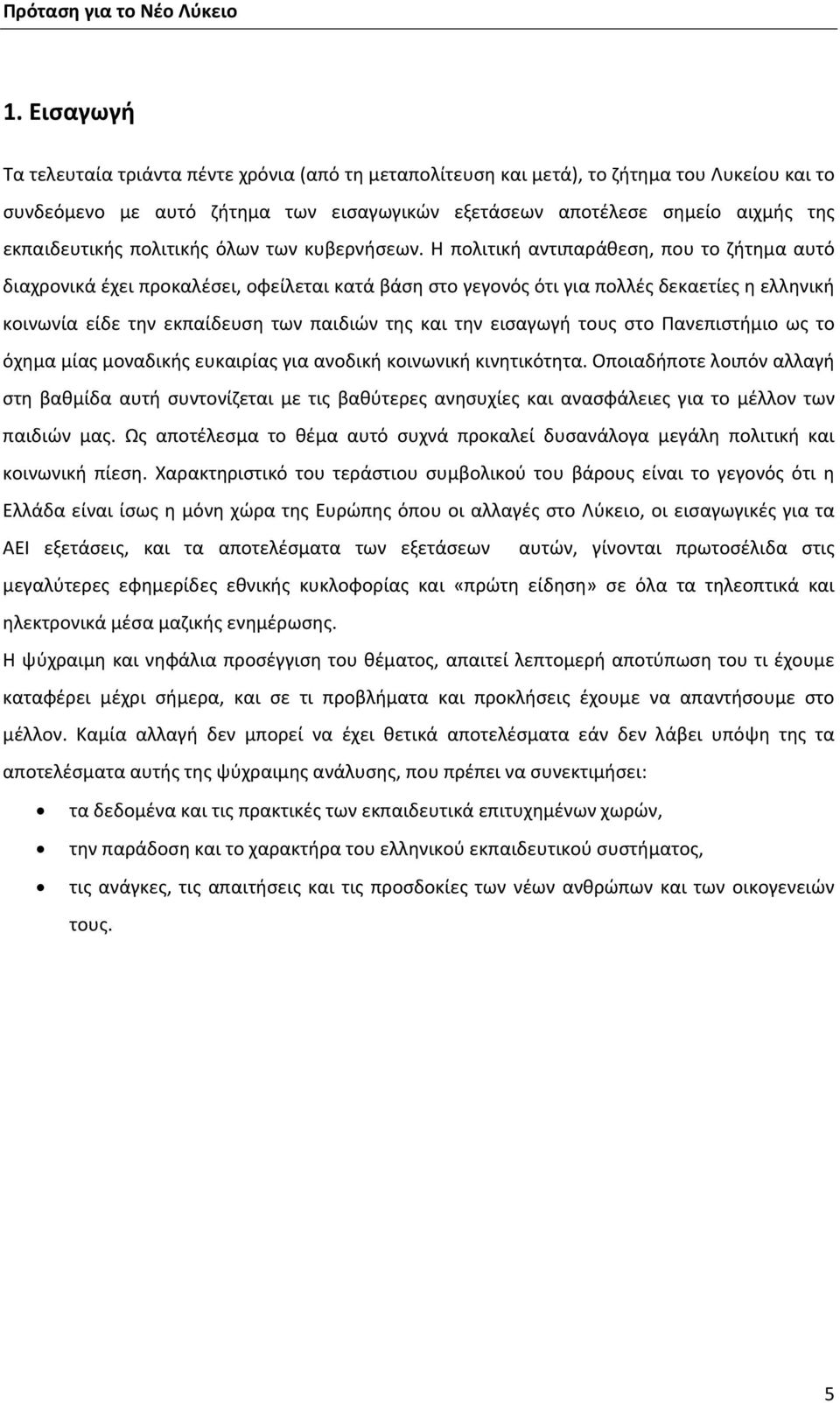 Η πολιτική αντιπαράθεση, που το ζήτημα αυτό διαχρονικά έχει προκαλέσει, οφείλεται κατά βάση στο γεγονός ότι για πολλές δεκαετίες η ελληνική κοινωνία είδε την εκπαίδευση των παιδιών της και την