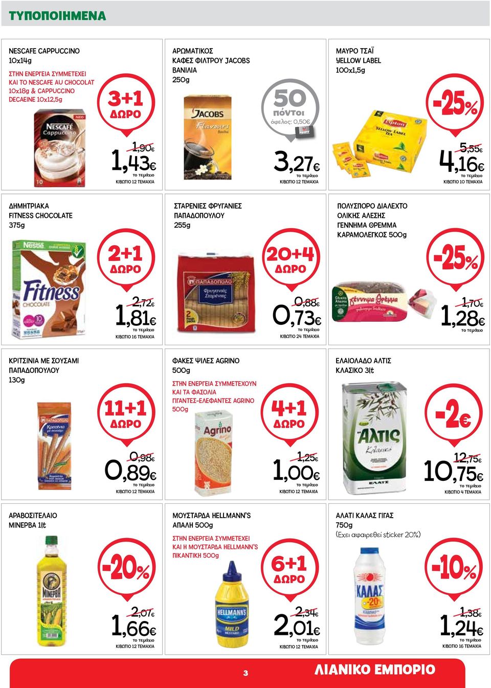 ΑΛΕΣΗΣ ΓΕΝΝΗΜΑ ΘΡΕΜΜΑ ΚΑΡΑΜΟΛΕΓΚΟΣ 500g -25% 2,72 1,81 ΚΙΒΩΤΙΟ 16 ΤΕΜΑΧΙΑ 0,88 0,73 ΚΙΒΩΤΙΟ 24 ΤΕΜΑΧΙΑ 1,70 1,28 ΚΡΙΤΣΙΝΙΑ ΜΕ ΣΟΥΣΑΜΙ ΠΑΠΑΔΟΠΟΥΛΟΥ 130g 11+1 ΦΑΚΕΣ ΨΙΛΕΣ AGRINO 500g ΣΤΗΝ ΕΝΕΡΓΕΙΑ