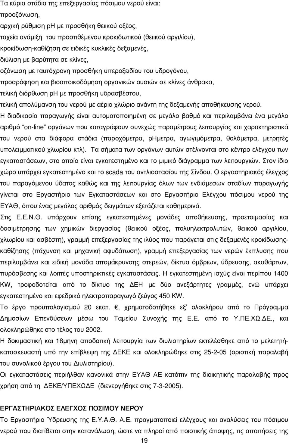 διόρθωση ph µε προσθήκη υδρασβέστου, τελική απολύµανση του νερού µε αέριο χλώριο ανάντη της δεξαµενής αποθήκευσης νερού.