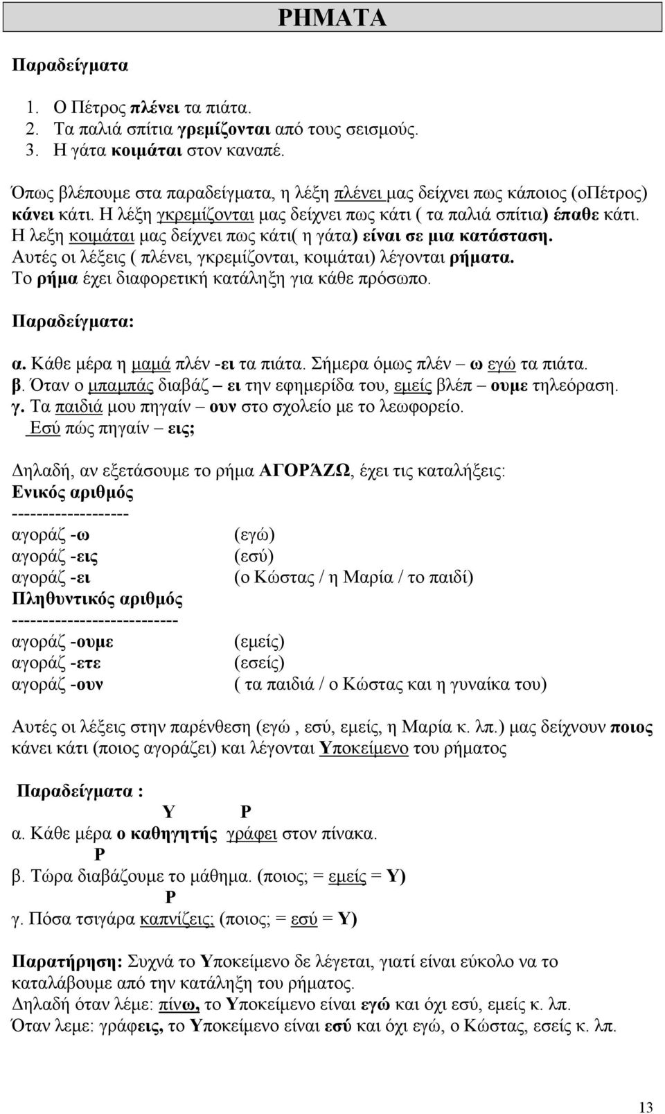 Η λεξη κοιμάται μας δείχνει πως κάτι( η γάτα) είναι σε μια κατάσταση. Αυτές οι λέξεις ( πλένει, γκρεμίζονται, κοιμάται) λέγονται ρήματα. Το ρήμα έχει διαφορετική κατάληξη για κάθε πρόσωπο.