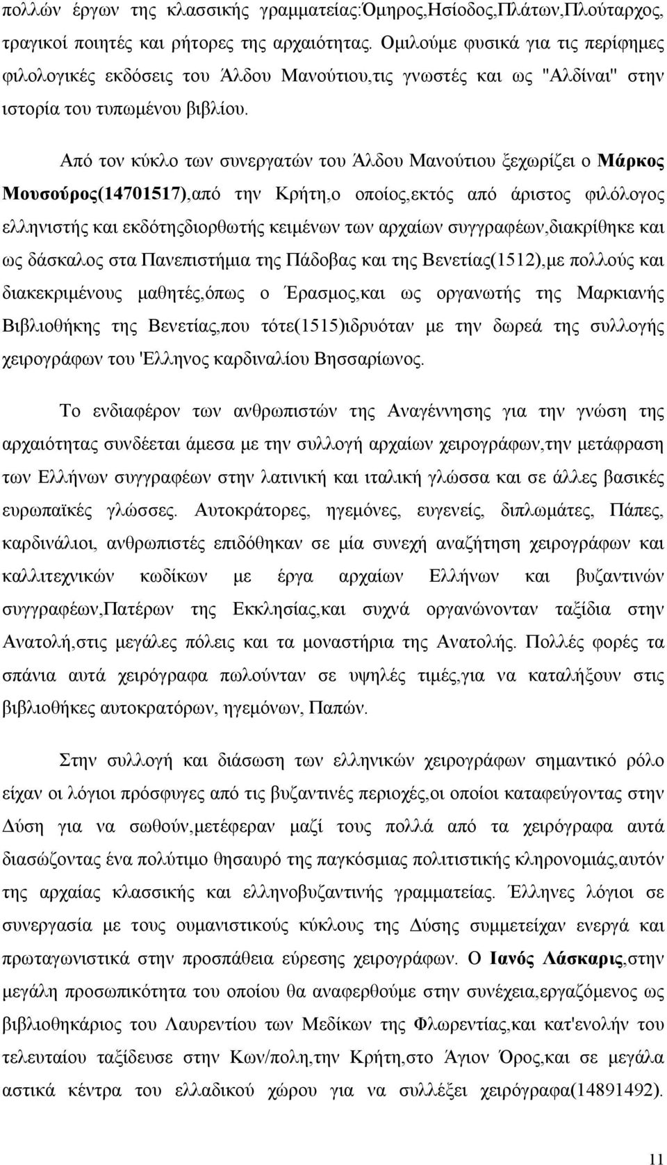 Από τον κύκλο των συνεργατών του Άλδου Μανούτιου ξεχωρίζει ο Μάρκος Μουσούρος(14701517),από την Κρήτη,ο οποίος,εκτός από άριστος φιλόλογος ελληνιστής και εκδότηςδιορθωτής κειμένων των αρχαίων
