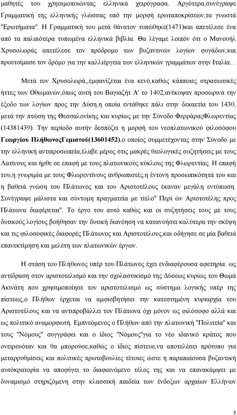 Θα λέγαμε λοιπόν ότι ο Μανουήλ Χρυσολωράς απετέλεσε τον πρόδρομο των βυζαντινών λογίων φυγάδων,και προετοίμασε τον δρόμο για την καλλιέργεια των ελληνικών γραμμάτων στην Ιταλία.