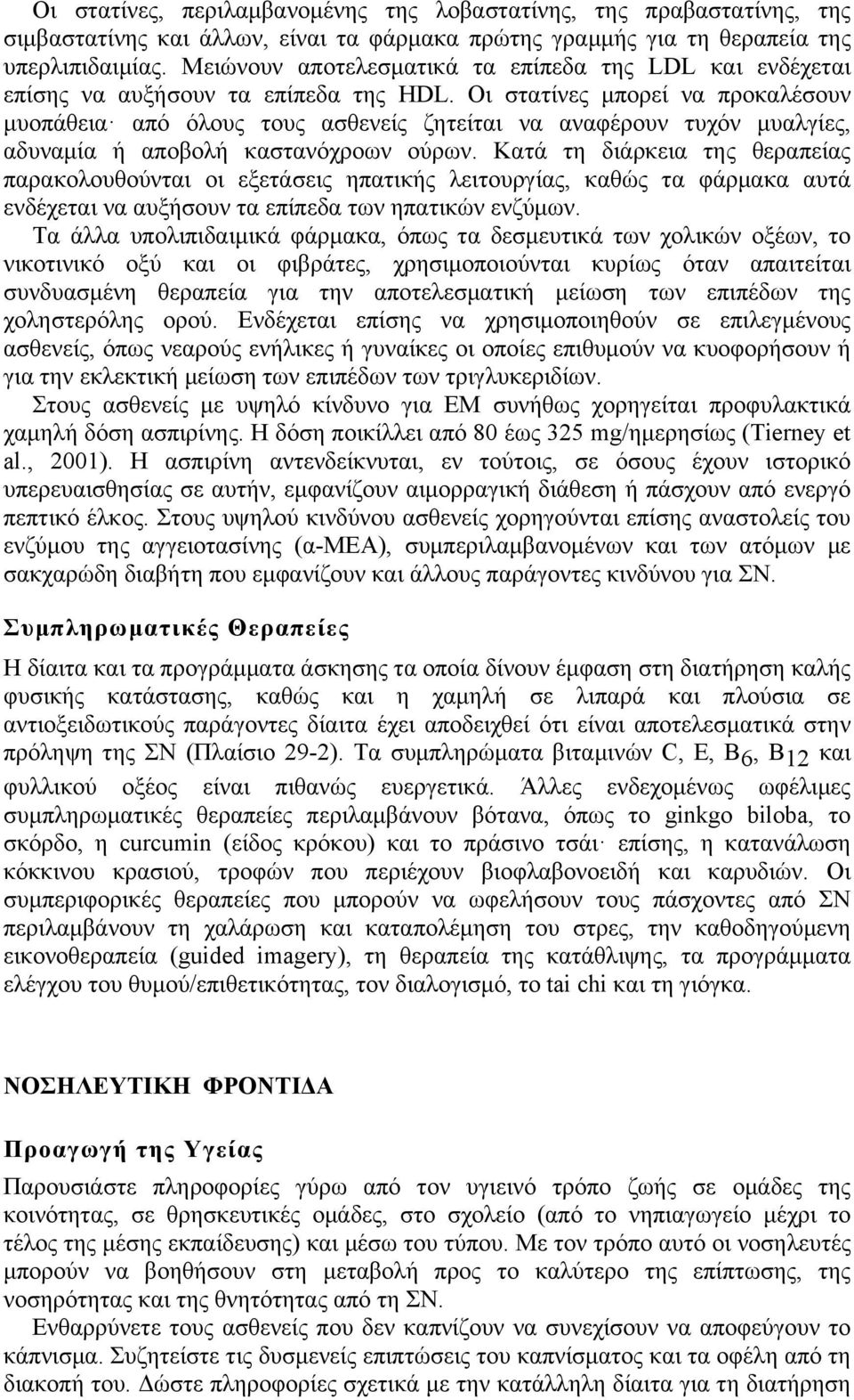 Οι στατίνες µπορεί να προκαλέσουν µυοπάθεια από όλους τους ασθενείς ζητείται να αναφέρουν τυχόν µυαλγίες, αδυναµία ή αποβολή καστανόχροων ούρων.