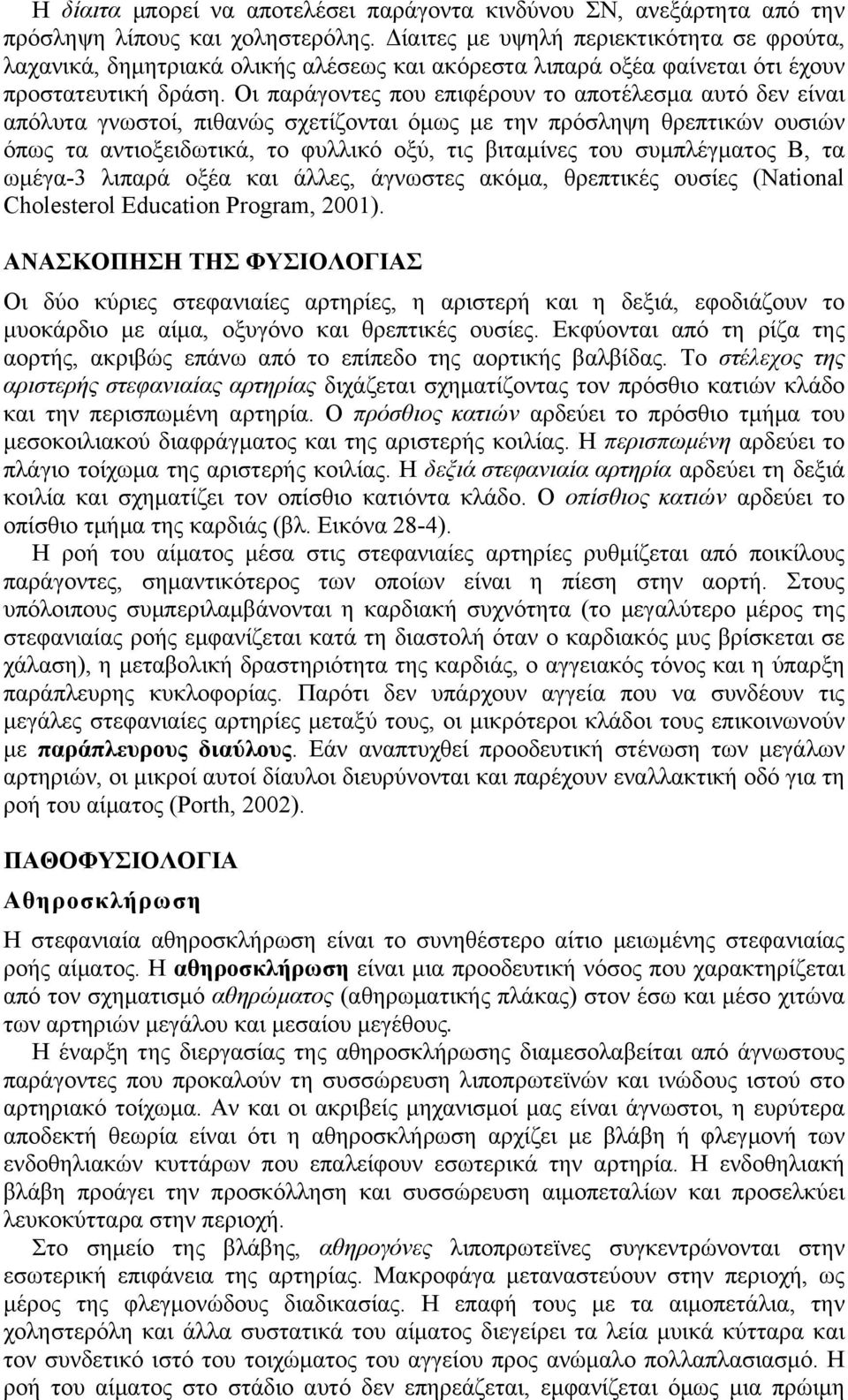 Οι παράγοντες που επιφέρουν το αποτέλεσµα αυτό δεν είναι απόλυτα γνωστοί, πιθανώς σχετίζονται όµως µε την πρόσληψη θρεπτικών ουσιών όπως τα αντιοξειδωτικά, το φυλλικό οξύ, τις βιταµίνες του