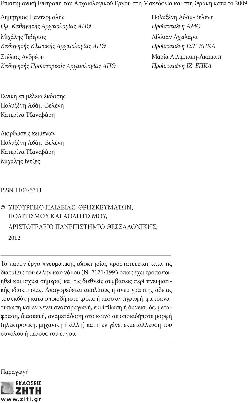 Προϊσταμένη ΙΣΤʹ ΕΠΚΑ Μαρία Λιλιμπάκη-Ακαμάτη Προϊσταμένη ΙΖʹ ΕΠΚΑ Γενική επιμέλεια έκδοσης Πολυξένη Αδάμ - Βελένη Κατερίνα Τζαναβάρη Διορθώσεις κειμένων Πολυξένη Αδάμ - Βελένη Κατερίνα Τζαναβάρη