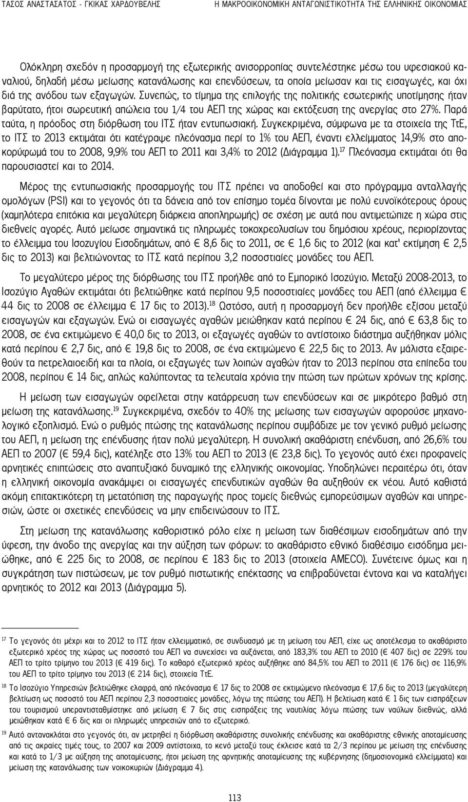 Συνεπώς, το τίμημα της επιλογής της πολιτικής εσωτερικής υποτίμησης ήταν βαρύτατο, ήτοι σωρευτική απώλεια του 1/4 του ΑΕΠ της χώρας και εκτόξευση της ανεργίας στο 27%.