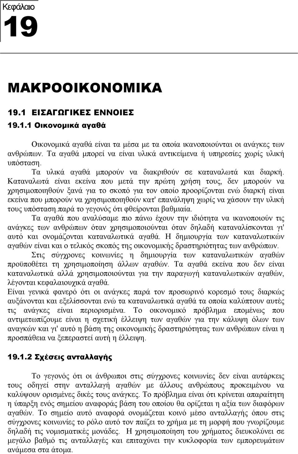 Καταναλωτά είναι εκείνα που µετά την πρώτη χρήση τους, δεν µπορούν να χρησιµοποιηθούν ξανά για το σκοπό για τον οποίο προορίζονται ενώ διαρκή είναι εκείνα που µπορούν να χρησιµοποιηθούν κατ'