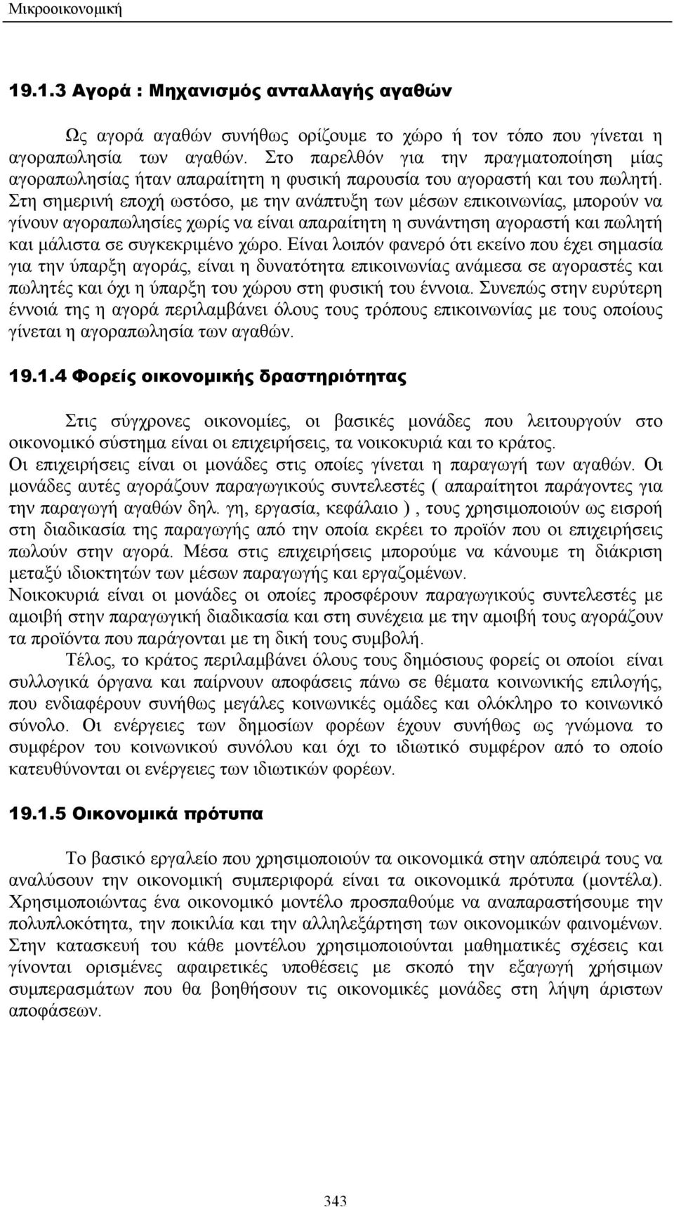 Στη σηµερινή εποχή ωστόσο, µε την ανάπτυξη των µέσων επικοινωνίας, µπορούν να γίνουν αγοραπωλησίες χωρίς να είναι απαραίτητη η συνάντηση αγοραστή και πωλητή και µάλιστα σε συγκεκριµένο χώρο.