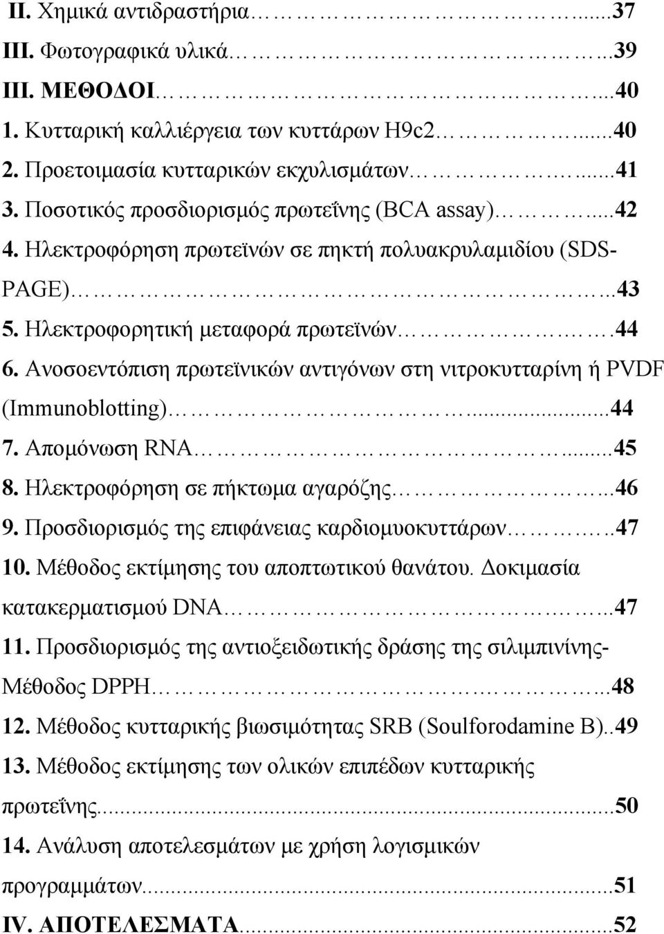 Ανοσοεντόπιση πρωτεϊνικών αντιγόνων στη νιτροκυτταρίνη ή PVDF (Immunoblotting)...44 7. Απομόνωση RNA...45 8. Ηλεκτροφόρηση σε πήκτωμα αγαρόζης...46 9. Προσδιορισμός της επιφάνειας καρδιομυοκυττάρων.