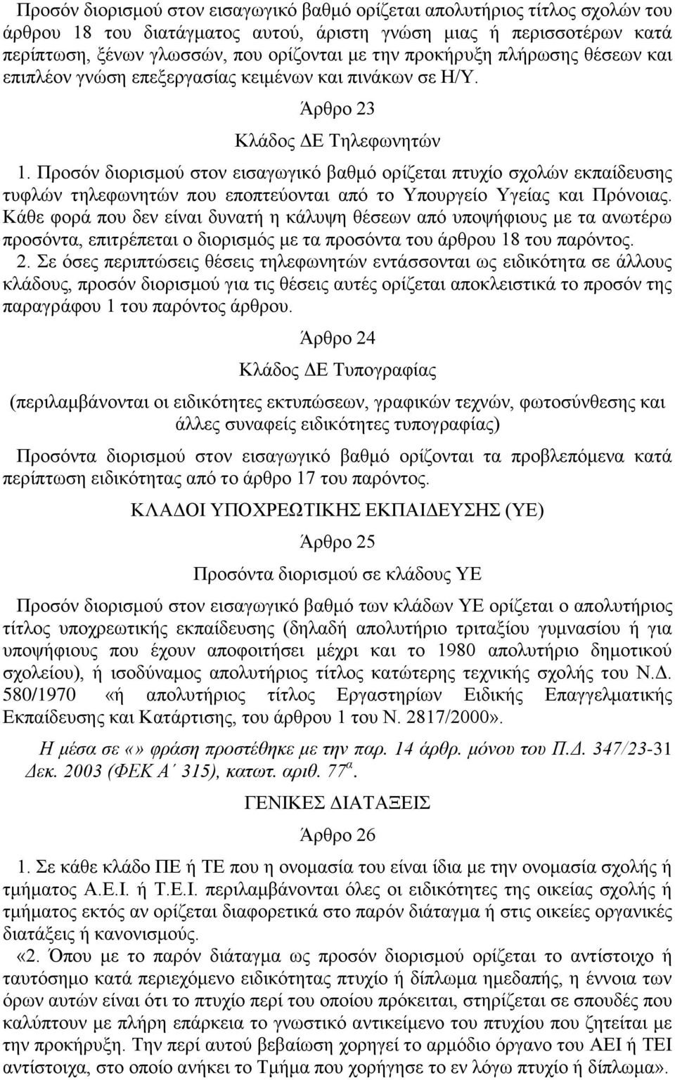 Προσόν διορισμού στον εισαγωγικό βαθμό ορίζεται πτυχίο σχολών εκπαίδευσης τυφλών τηλεφωνητών που εποπτεύονται από το Υπουργείο Υγείας και Πρόνοιας.