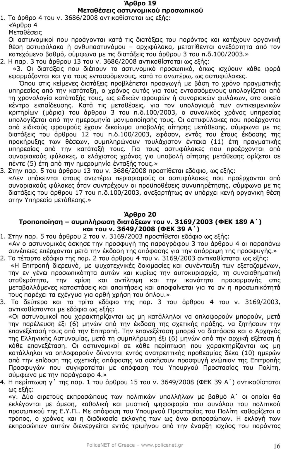 ανεξάρτητα από τον κατεχόµενο βαθµό, σύµφωνα µε τις διατάξεις του άρθρου 3 του π.δ.100/2003.» 2. Η παρ. 3 του άρθρου 13 του ν. 3686/2008 αντικαθίσταται ως εξής: «3.