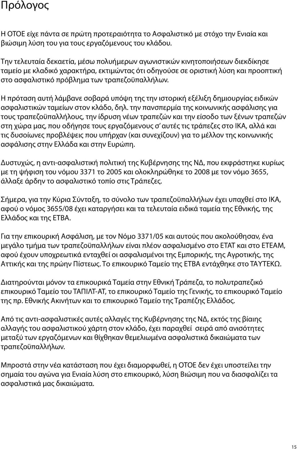 τραπεζοϋπαλλήλων. Η πρόταση αυτή λάμβανε σοβαρά υπόψη της την ιστορική εξέλιξη δημιουργίας ειδικών ασφαλιστικών ταμείων στον κλάδο, δηλ.