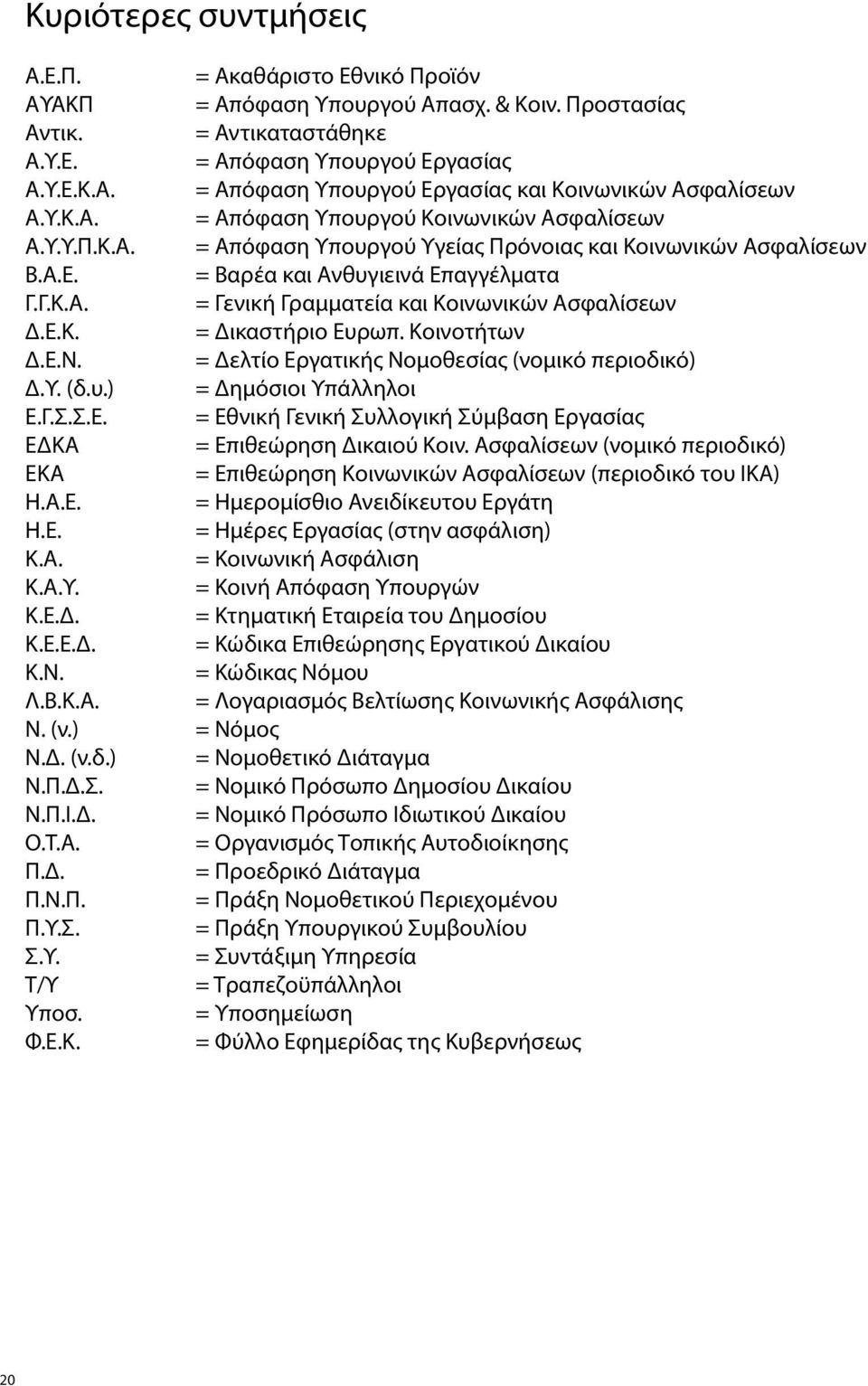 Ε.Κ. = Δικαστήριο Ευρωπ. Κοινοτήτων Δ.Ε.Ν. = Δελτίο Εργατικής Νομοθεσίας (νομικό περιοδικό) Δ.Υ. (δ.υ.) = Δημόσιοι Υπάλληλοι Ε.Γ.Σ.Σ.Ε. = Εθνική Γενική Συλλογική Σύμβαση Εργασίας ΕΔΚΑ = Επιθεώρηση Δικαιού Κοιν.