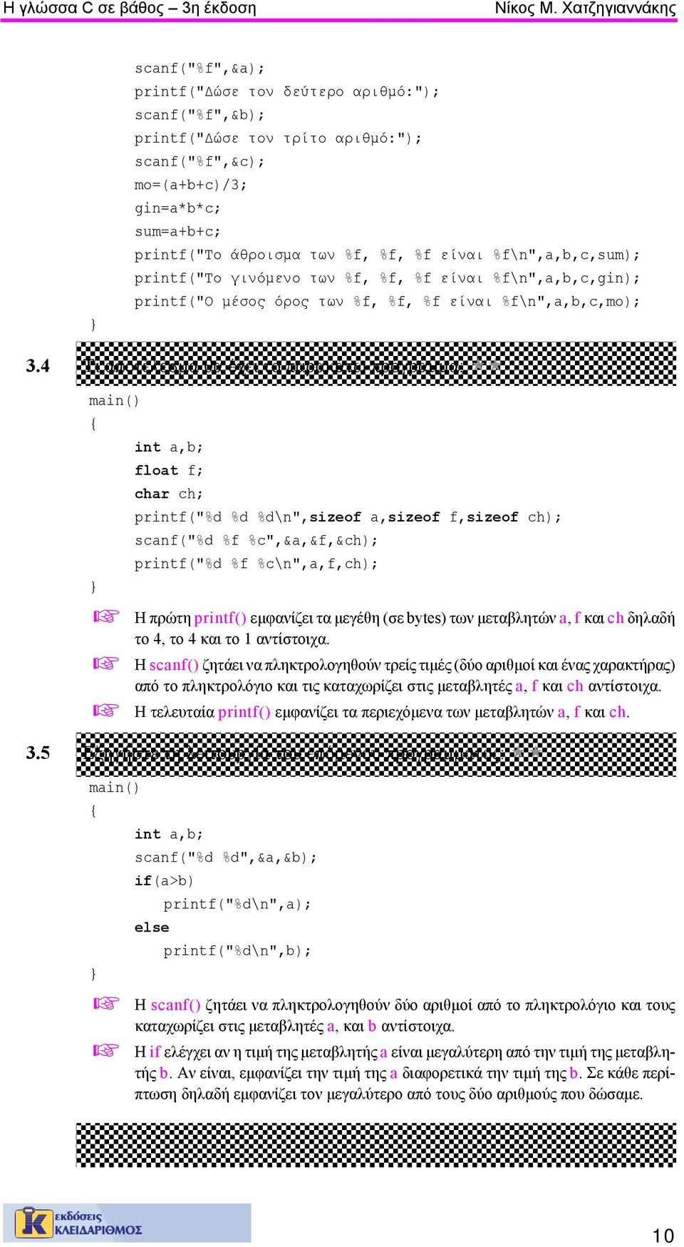 %f, %f είναι %f\n",a,b,c,sum); printf("το γινόμενο των %f, %f, %f είναι %f\n",a,b,c,gin); printf("ο μέσος όρος των %f, %f, %f είναι %f\n",a,b,c,mo); 3.