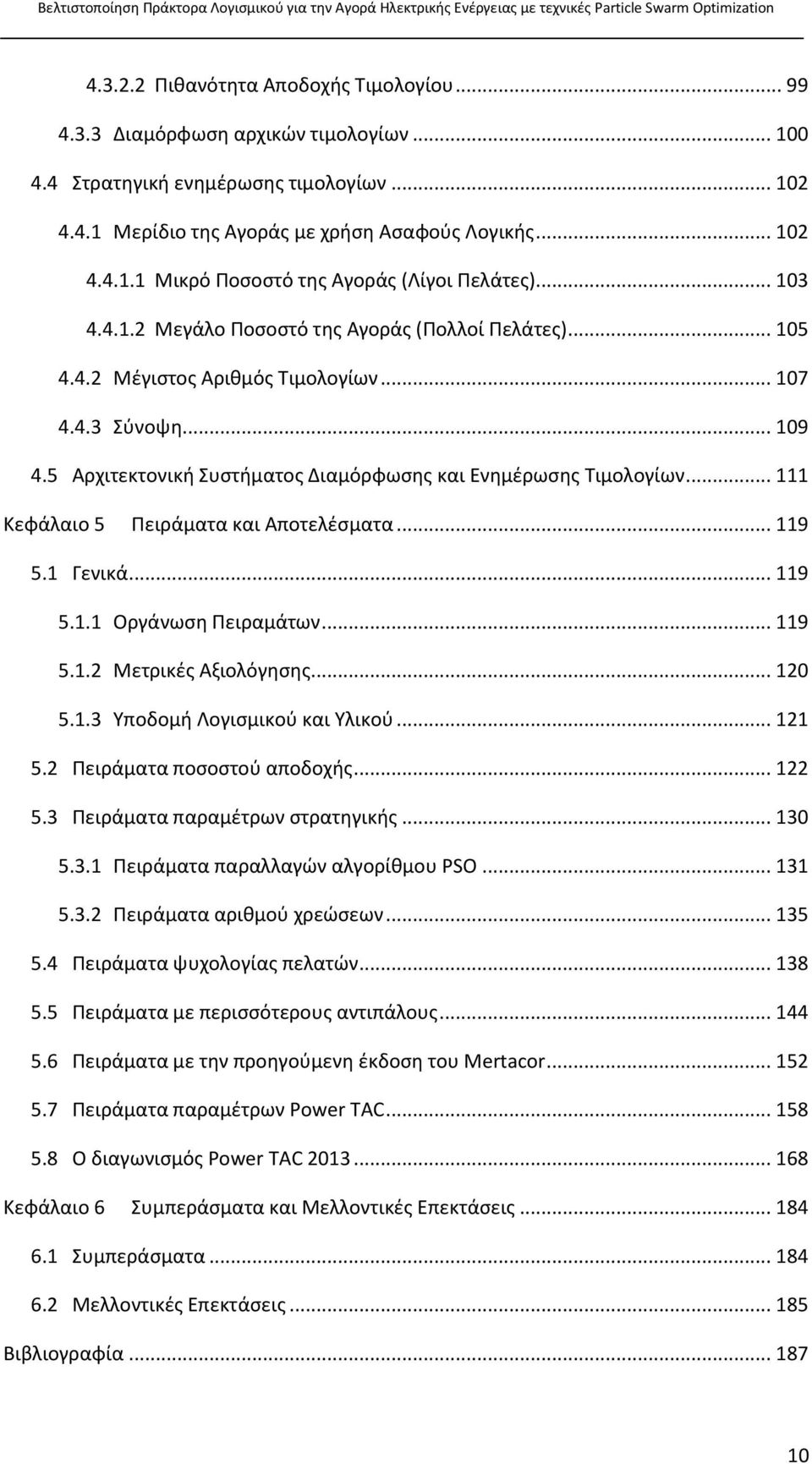 .. 111 Κεφάλαιο 5 Πειράματα και Αποτελέσματα... 119 5.1 Γενικά... 119 5.1.1 Οργάνωση Πειραμάτων... 119 5.1.2 Μετρικές Αξιολόγησης... 120 5.1.3 Υποδομή Λογισμικού και Υλικού... 121 5.