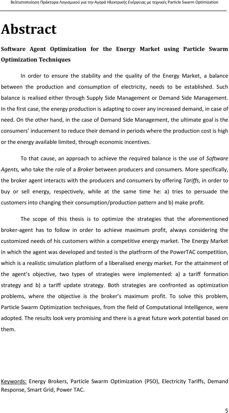 In the first case, the energy production is adapting to cover any increased demand, in case of need.