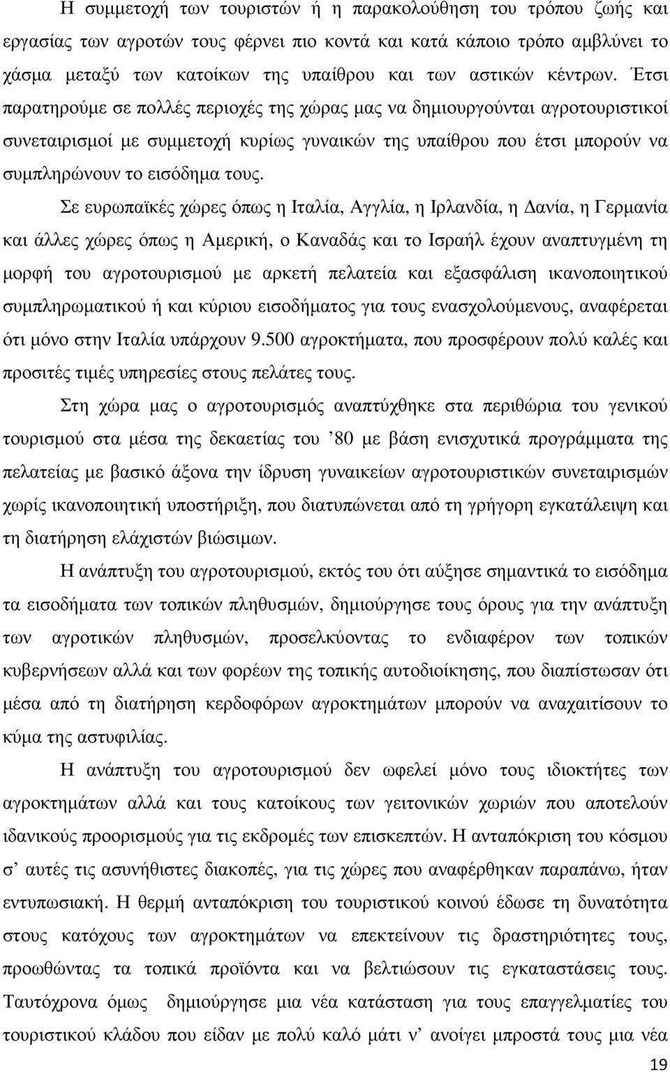 Σε ευρωπαϊκές χώρες όπως η Ιταλία, Αγγλία, η Ιρλανδία, η ανία, η Γερµανία και άλλες χώρες όπως η Αµερική, ο Καναδάς και το Ισραήλ έχουν αναπτυγµένη τη µορφή του αγροτουρισµού µε αρκετή πελατεία και