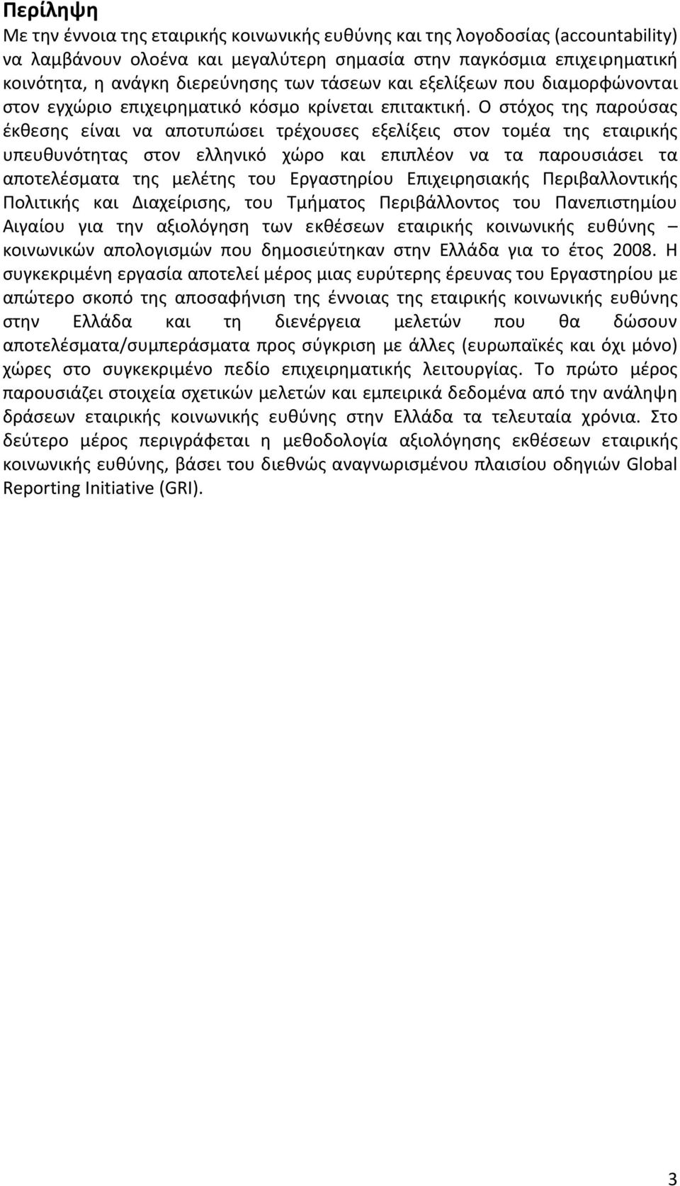 Ο στόχος της παρούσας έκθεσης είναι να αποτυπώσει τρέχουσες εξελίξεις στον τομέα της εταιρικής υπευθυνότητας στον ελληνικό χώρο και επιπλέον να τα παρουσιάσει τα αποτελέσματα της μελέτης του