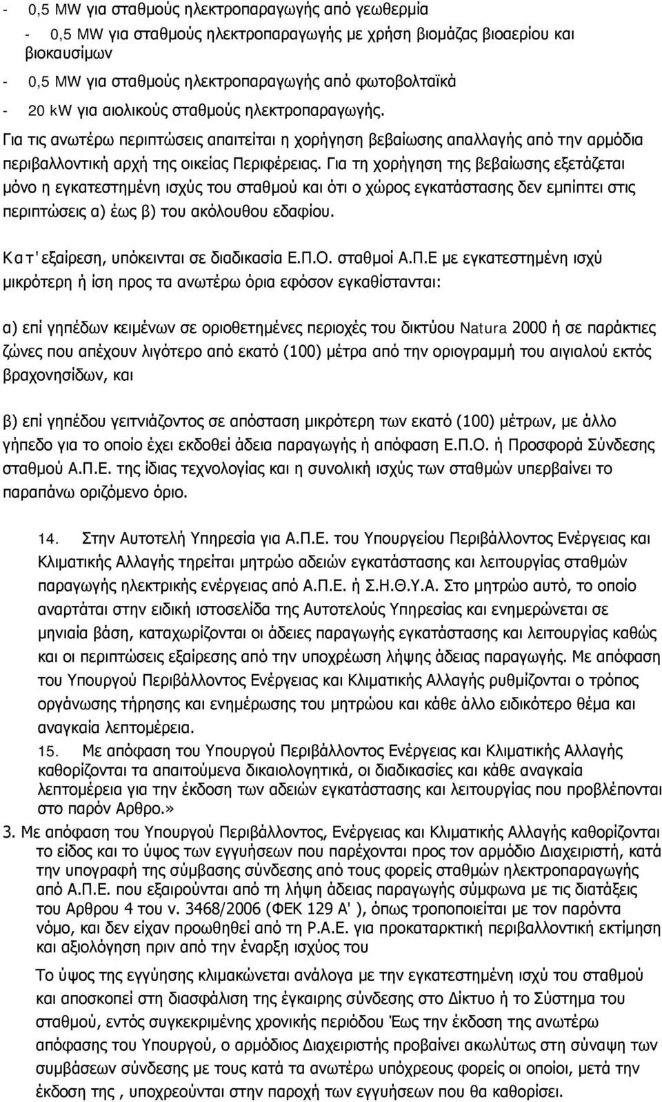 Για τη χορήγηση της βεβαίωσης εξετάζεται μόνο η εγκατεστημένη ισχύς του σταθμού και ότι ο χώρος εγκατάστασης δεν εμπίπτει στις περιπτώσεις α) έως β) του ακόλουθου εδαφίου.