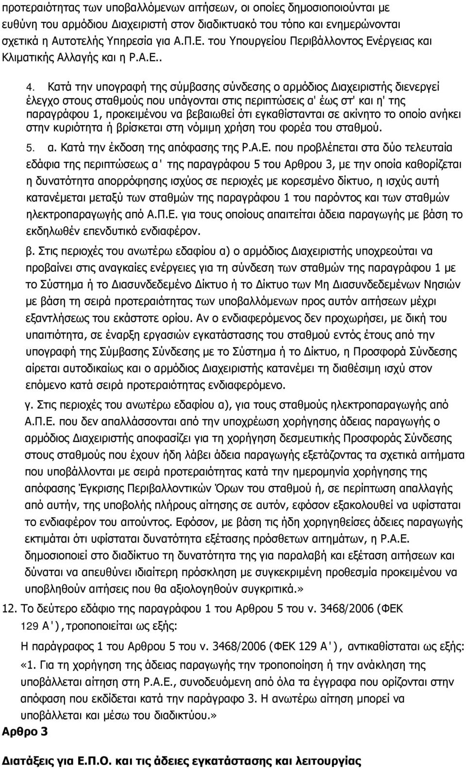 Κατά την υπογραφή της σύμβασης σύνδεσης ο αρμόδιος Διαχειριστής διενεργεί έλεγχο στους σταθμούς που υπάγονται στις περιπτώσεις α' έως στ' και η' της παραγράφου 1, προκειμένου να βεβαιωθεί ότι