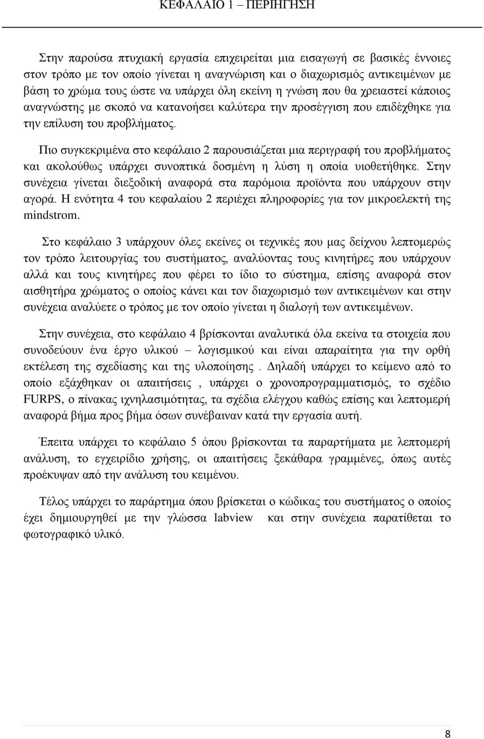 Πιο συγκεκριμένα στο κεφάλαιο 2 παρουσιάζεται μια περιγραφή του προβλήματος και ακολούθως υπάρχει συνοπτικά δοσμένη η λύση η οποία υιοθετήθηκε.