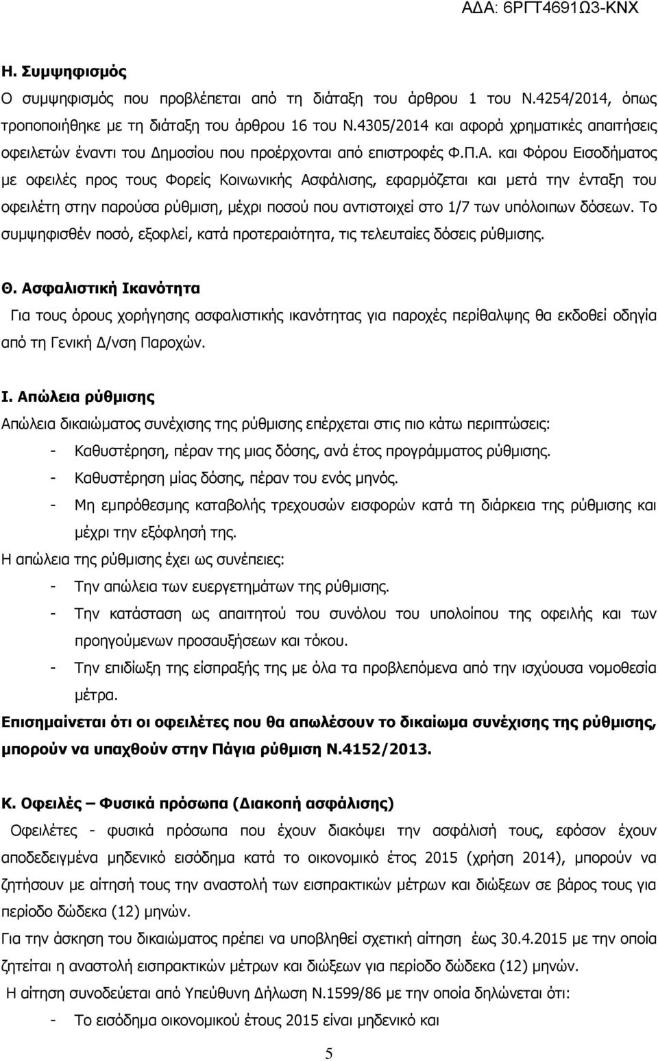 και Φόρου Εισοδήματος με οφειλές προς τους Φορείς Κοινωνικής Ασφάλισης, εφαρμόζεται και μετά την ένταξη του οφειλέτη στην παρούσα ρύθμιση, μέχρι ποσού που αντιστοιχεί στο 1/7 των υπόλοιπων δόσεων.