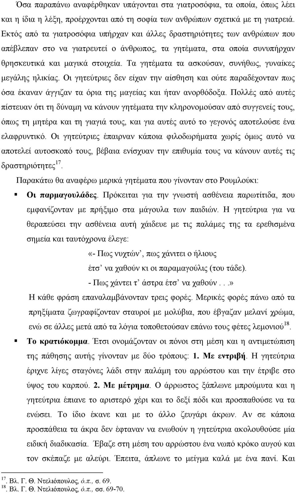 Τα γητέματα τα ασκούσαν, συνήθως, γυναίκες μεγάλης ηλικίας. Οι γητεύτριες δεν είχαν την αίσθηση και ούτε παραδέχονταν πως όσα έκαναν άγγιζαν τα όρια της μαγείας και ήταν ανορθόδοξα.