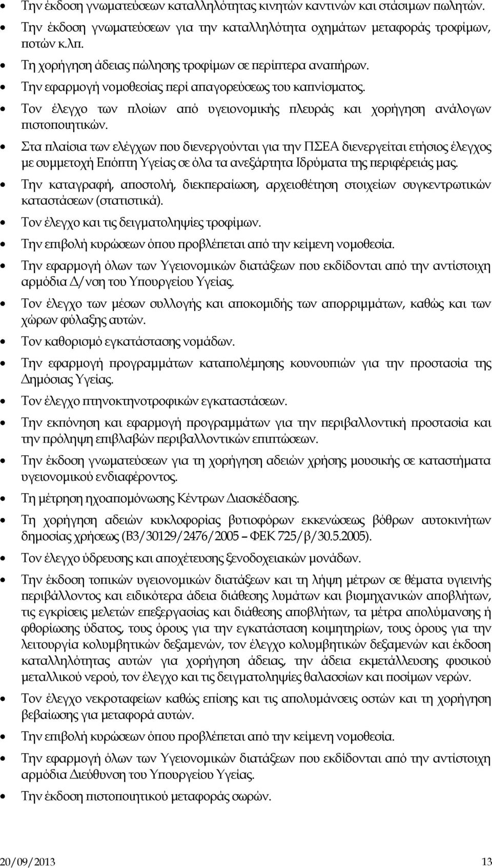 Τον έλεγχο των πλοίων από υγειονομικής πλευράς και χορήγηση ανάλογων πιστοποιητικών.