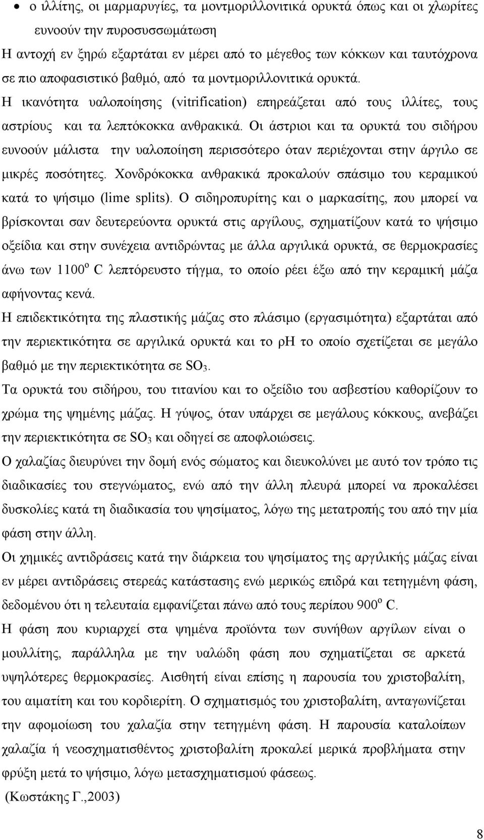 Οι άστριοι και τα ορυκτά του σιδήρου ευνοούν μάλιστα την υαλοπoίηση περισσότερο όταν περιέχονται στην άργιλο σε μικρές ποσότητες.