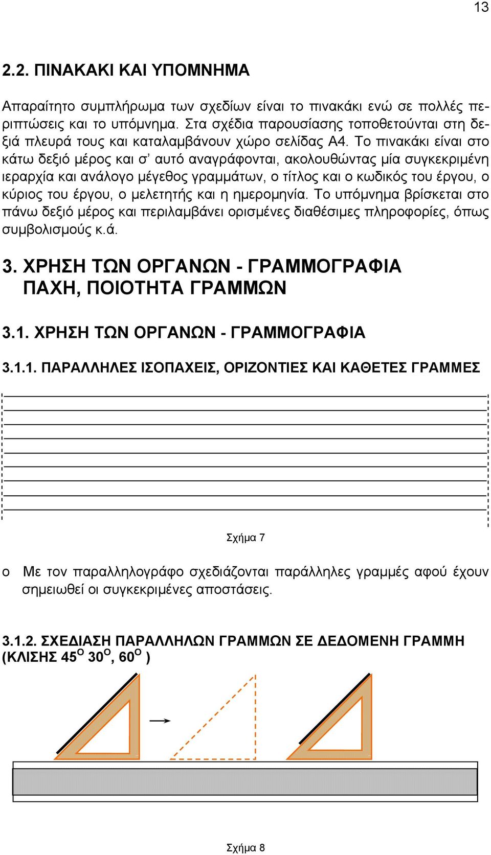 Το πινακάκι είναι στο κάτω δεξιό μέρος και σ αυτό αναγράφονται, ακολουθώντας μία συγκεκριμένη ιεραρχία και ανάλογο μέγεθος γραμμάτων, ο τίτλος και ο κωδικός του έργου, ο κύριος του έργου, ο μελετητής