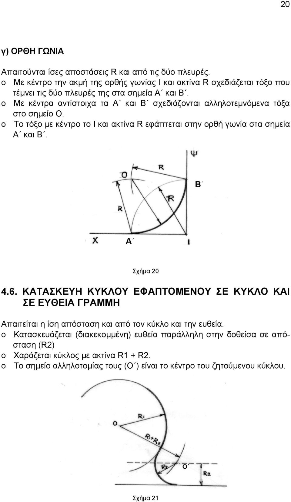 o Με κέντρα αντίστοιχα τα Α και Β σχεδιάζονται αλληλοτεμνόμενα τόξα στο σημείο Ο. o Το τόξο με κέντρο το Ι και ακτίνα R εφάπτεται στην ορθή γωνία στα σημεία Α και Β.