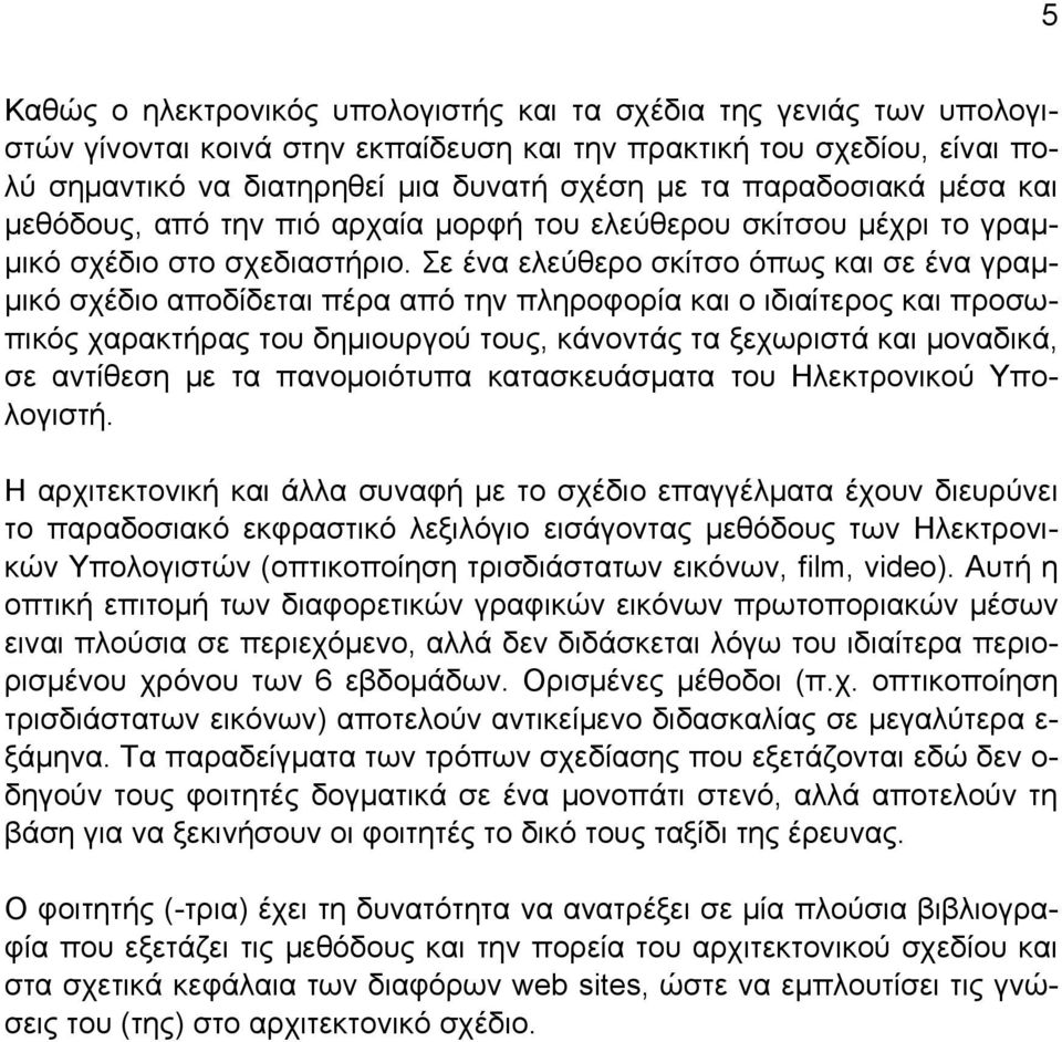 Σε ένα ελεύθερο σκίτσο όπως και σε ένα γραμμικό σχέδιο αποδίδεται πέρα από την πληροφορία και ο ιδιαίτερος και προσωπικός χαρακτήρας του δημιουργού τους, κάνοντάς τα ξεχωριστά και μοναδικά, σε