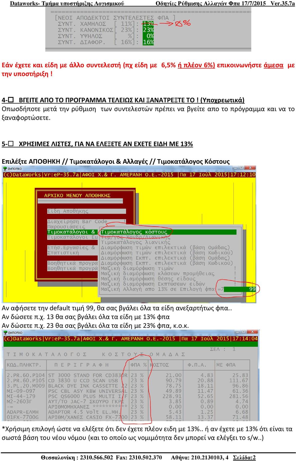 5- ΧΡΗΣΙΜΕΣ ΛΙΣΤΕΣ, ΓΙΑ ΝΑ ΕΛΕΞΕΤΕ ΑΝ ΕΧΕΤΕ ΕΙΔΗ ΜΕ 13% Επιλέξτε ΑΠΟΘΗΚΗ // Τιμοκατάλογοι & Αλλαγές // Τιμοκατάλογος Κόστους Αν αφήσετε την default τιμή 99, θα σας βγάλει όλα τα είδη ανεξαρτήτως φπα.