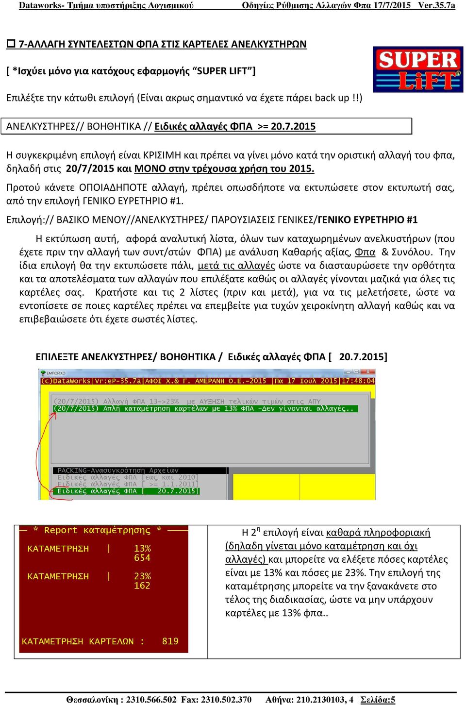 2015 Η συγκεκριμένη επιλογή είναι ΚΡΙΣΙΜΗ και πρέπει να γίνει μόνο κατά την οριστική αλλαγή του φπα, δηλαδή στις 20/7/2015 και ΜΟΝΟ στην τρέχουσα χρήση του 2015.