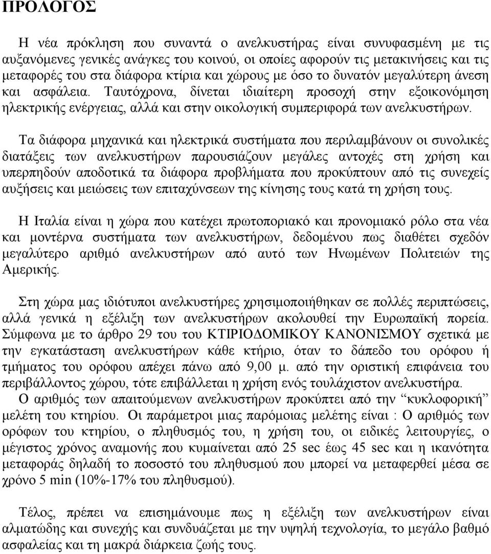 Τα διάφορα μηχανικά και ηλεκτρικά συστήματα που περιλαμβάνουν οι συνολικές διατάξεις των ανελκυστήρων παρουσιάζουν μεγάλες αντοχές στη χρήση και υπερπηδούν αποδοτικά τα διάφορα προβλήματα που