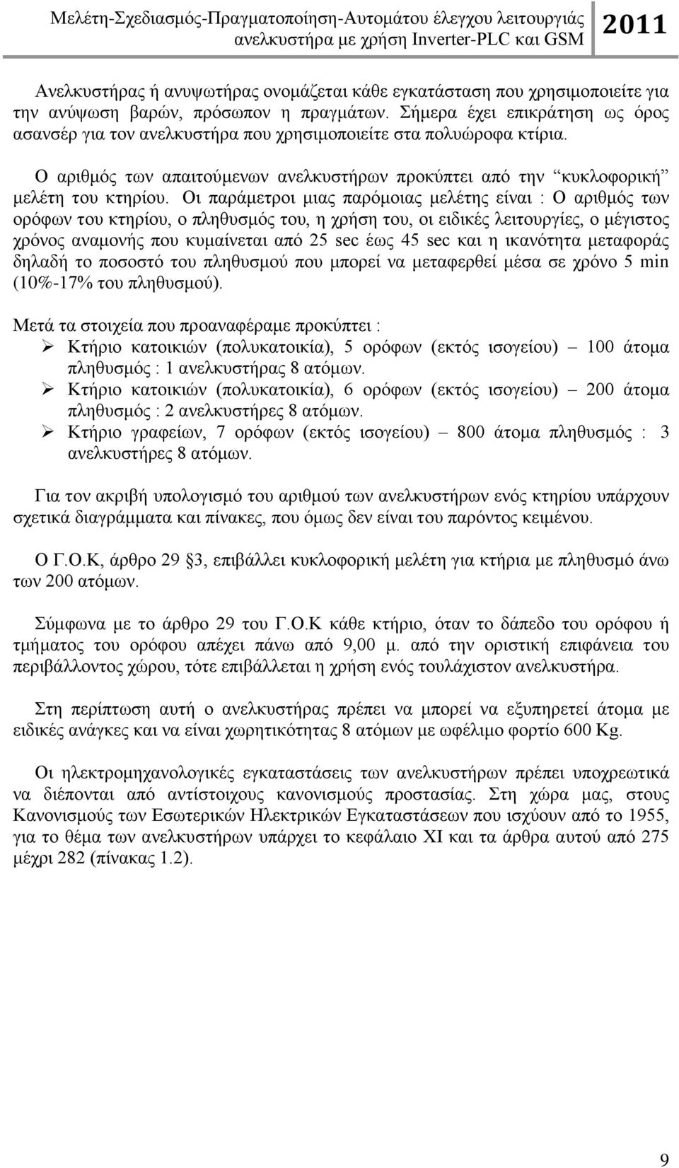 Οι παράμετροι μιας παρόμοιας μελέτης είναι : Ο αριθμός των ορόφων του κτηρίου, ο πληθυσμός του, η χρήση του, οι ειδικές λειτουργίες, ο μέγιστος χρόνος αναμονής που κυμαίνεται από 25 sec έως 45 sec