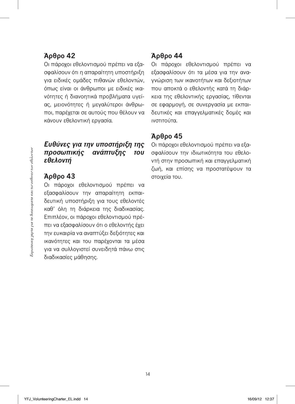 Ευθύνες για την υποστήριξη της προσωπικής ανάπτυξης του εθελοντή Άρθρο 43 εξασφαλίσουν την απαραίτητη εκπαιδευτική υποστήριξη για τους εθελοντές καθ όλη τη διάρκεια της διαδικασίας.